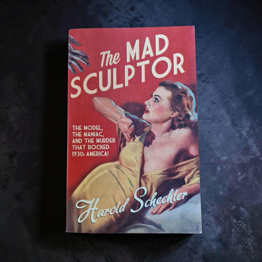 Harold Schechter- The Mad Sculptor